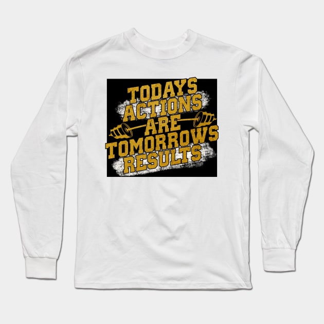 Today’s action is tomorrow’s results Long Sleeve T-Shirt by SAN ART STUDIO 